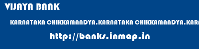 VIJAYA BANK  KARNATAKA CHIKKAMANDYA,KARNATAKA CHIKKAMANDYA,KARNATAKA   banks information 